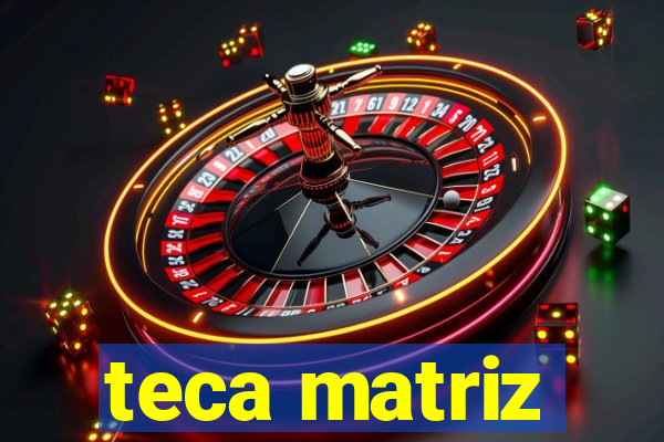 teca matriz